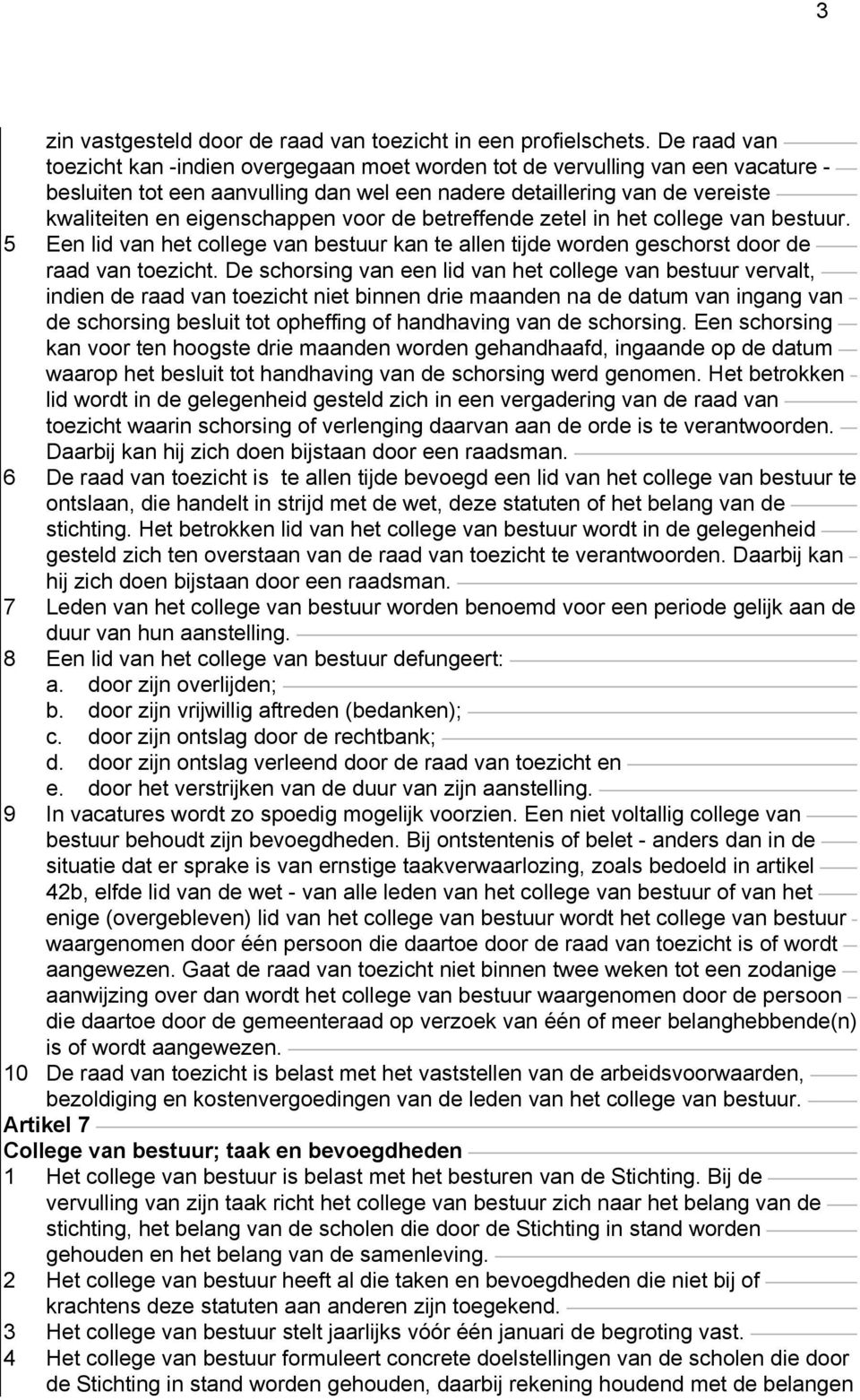 voor de betreffende zetel in het college van bestuur. 5 Een lid van het college van bestuur kan te allen tijde worden geschorst door de raad van toezicht.