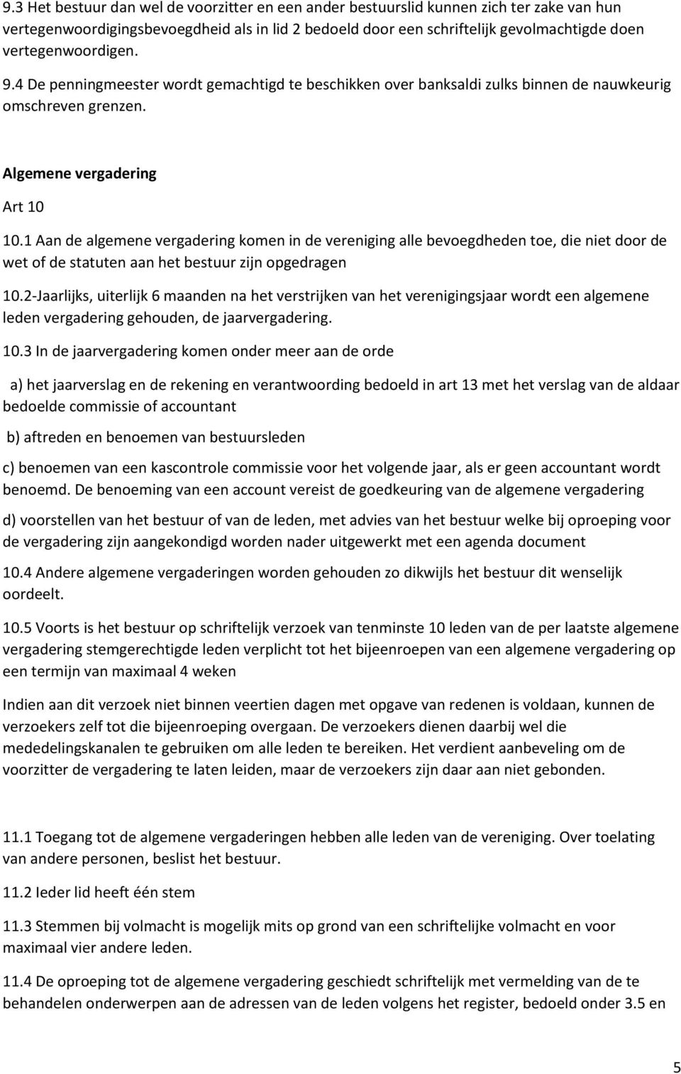 1 Aan de algemene vergadering komen in de vereniging alle bevoegdheden toe, die niet door de wet of de statuten aan het bestuur zijn opgedragen 10.