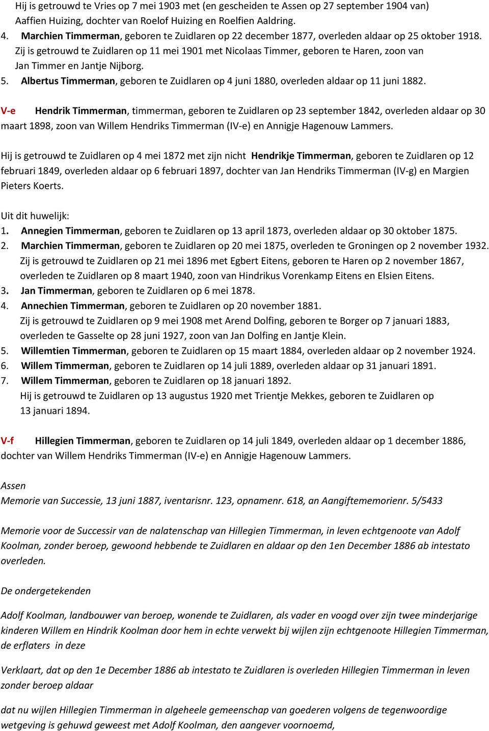 Zij is getrouwd te Zuidlaren op 11 mei 1901 met Nicolaas Timmer, geboren te Haren, zoon van Jan Timmer en Jantje Nijborg. 5.