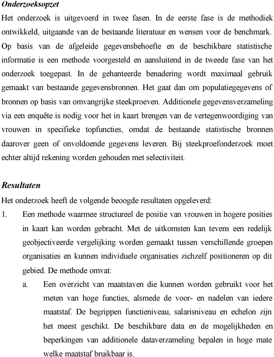 In de gehanteerde benadering wordt maximaal gebruik gemaakt van bestaande gegevensbronnen. Het gaat dan om populatiegegevens of bronnen op basis van omvangrijke steekproeven.