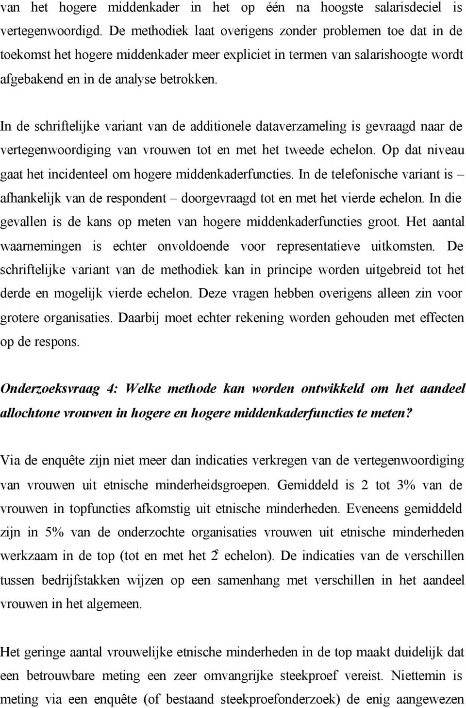 In de schriftelijke variant van de additionele dataverzameling is gevraagd naar de vertegenwoordiging van vrouwen tot en met het tweede echelon.