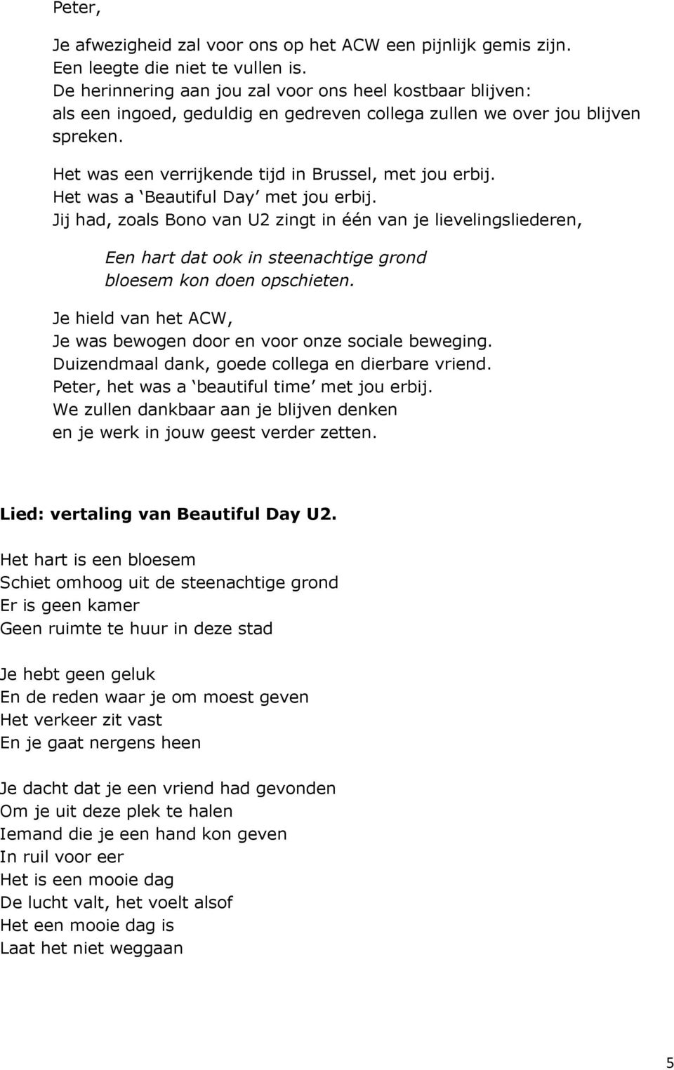 Het was a Beautiful Day met jou erbij. Jij had, zoals Bono van U2 zingt in één van je lievelingsliederen, Een hart dat ook in steenachtige grond bloesem kon doen opschieten.