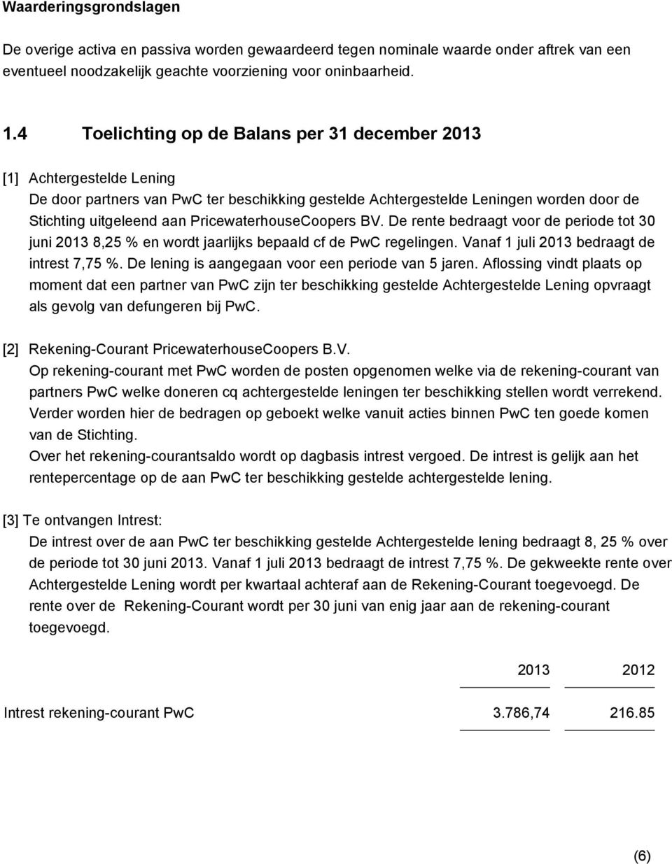 PricewaterhouseCoopers BV. De rente bedraagt voor de periode tot 30 juni 2013 8,25 % en wordt jaarlijks bepaald cf de PwC regelingen. Vanaf 1 juli 2013 bedraagt de intrest 7,75 %.