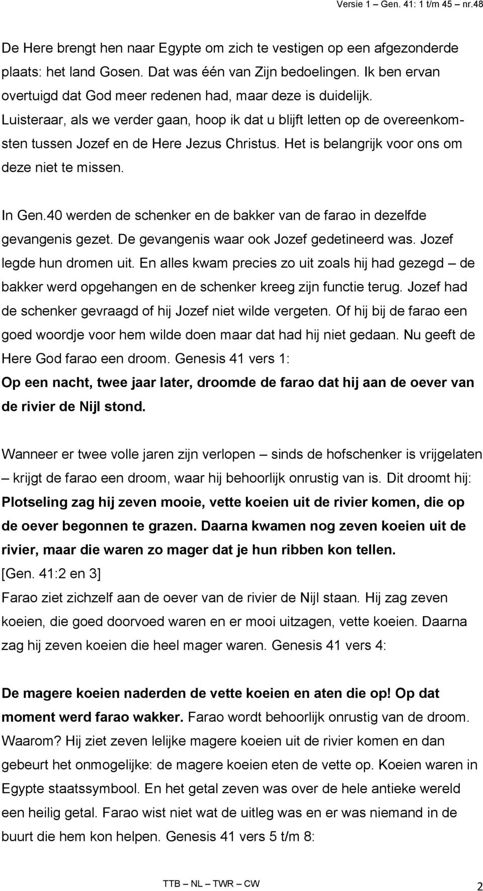 Het is belangrijk voor ons om deze niet te missen. In Gen.40 werden de schenker en de bakker van de farao in dezelfde gevangenis gezet. De gevangenis waar ook Jozef gedetineerd was.