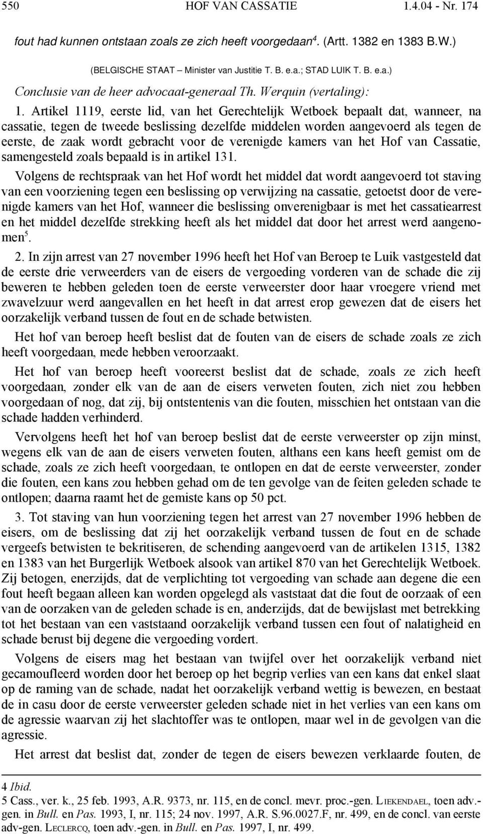 Artikel 1119, eerste lid, van het Gerechtelijk Wetboek bepaalt dat, wanneer, na cassatie, tegen de tweede beslissing dezelfde middelen worden aangevoerd als tegen de eerste, de zaak wordt gebracht