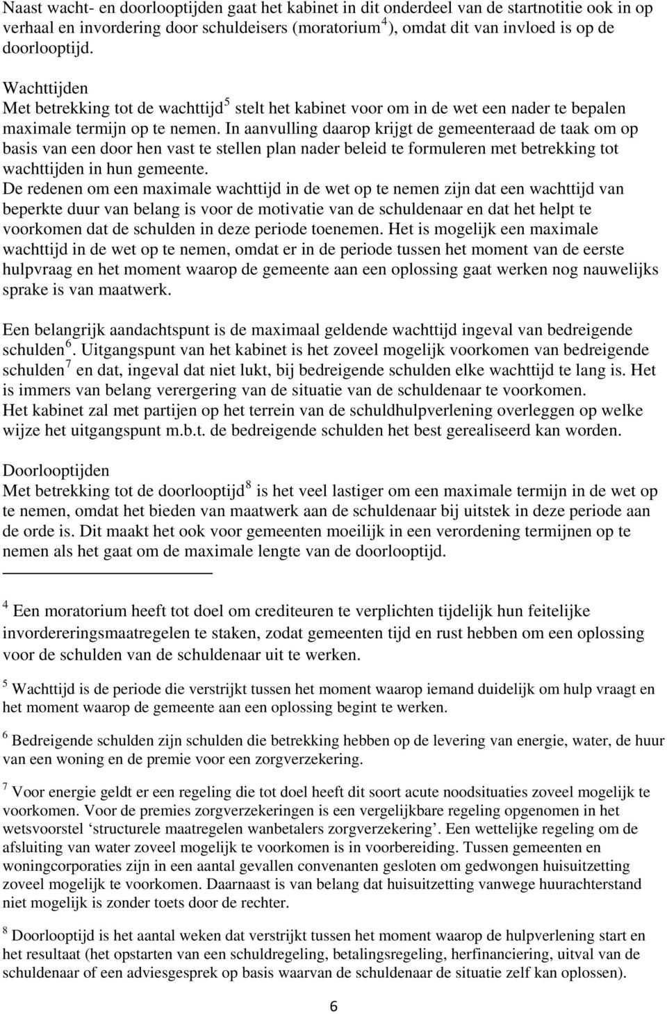 In aanvulling daarop krijgt de gemeenteraad de taak om op basis van een door hen vast te stellen plan nader beleid te formuleren met betrekking tot wachttijden in hun gemeente.