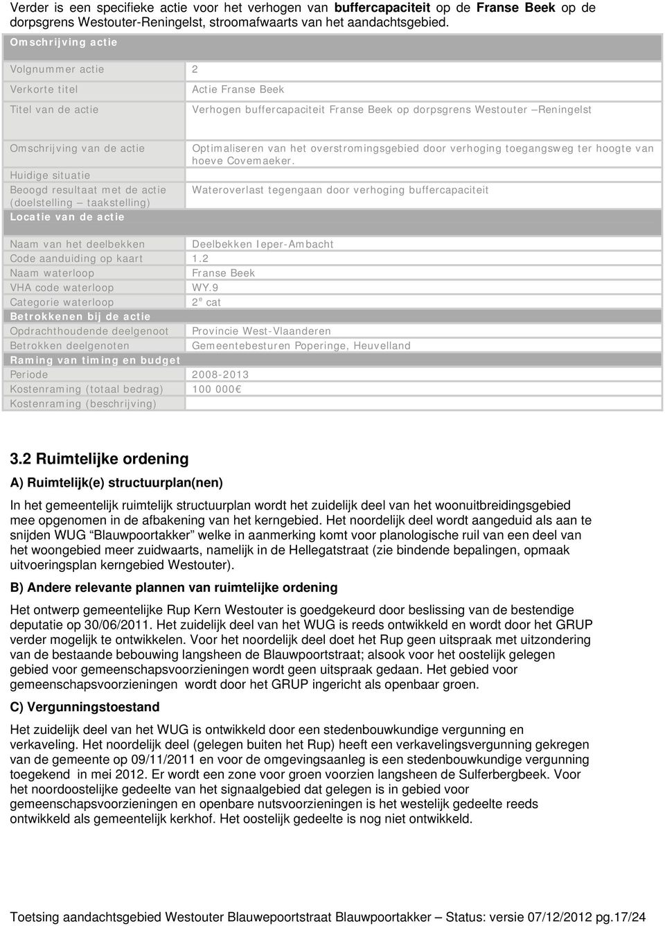 situatie Beoogd resultaat met de actie (doelstelling taakstelling) Locatie van de actie Optimaliseren van het overstromingsgebied door verhoging toegangsweg ter hoogte van hoeve Covemaeker.