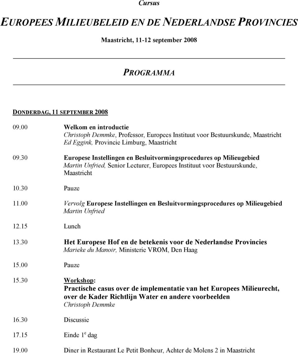 30 Europese Instellingen en Besluitvormingsprocedures op Milieugebied Martin Unfried, Senior Lecturer, Europees Instituut voor Bestuurskunde, Maastricht 10.30 Pauze 11.