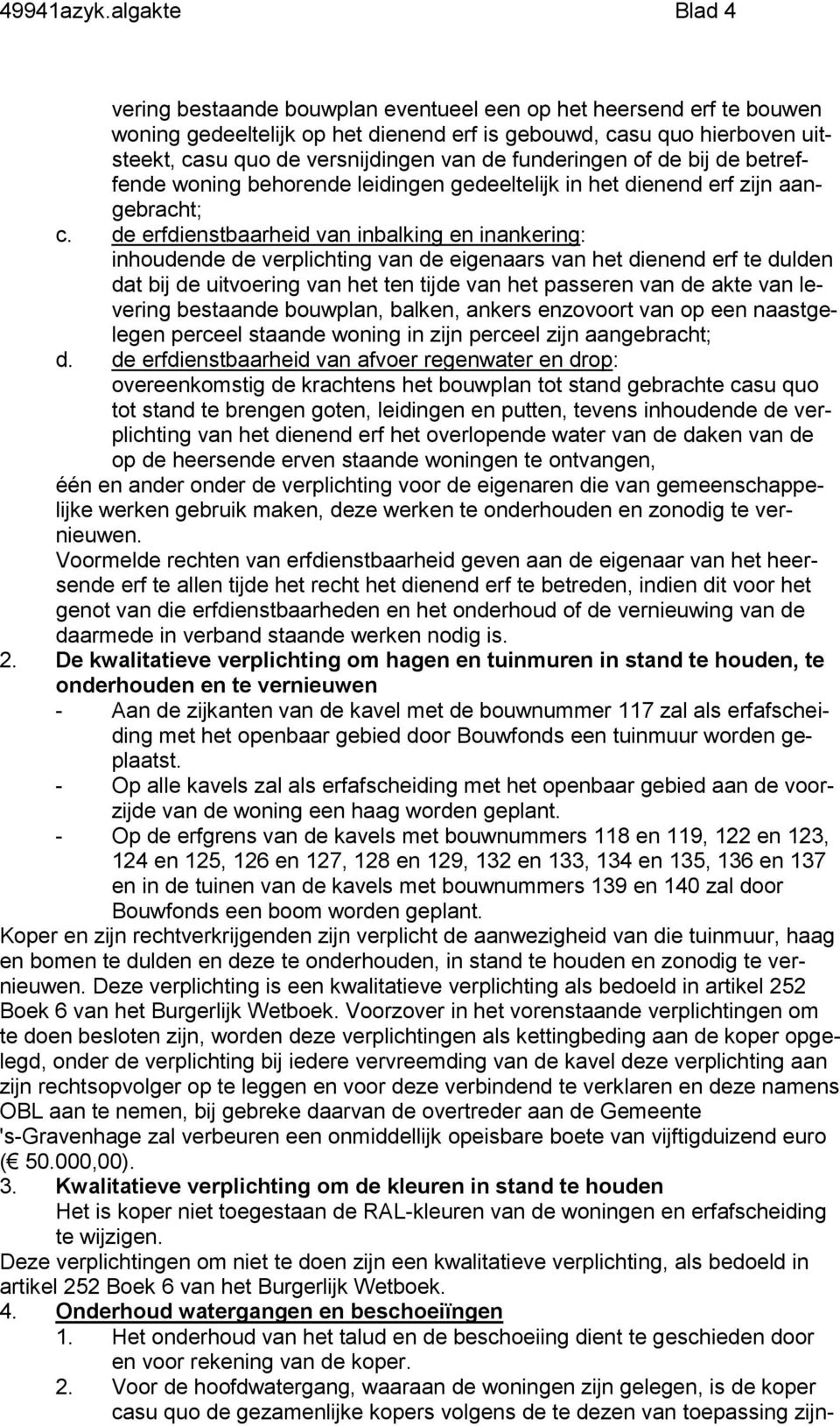 funderingen of de bij de betreffende woning behorende leidingen gedeeltelijk in het dienend erf zijn aangebracht; c.