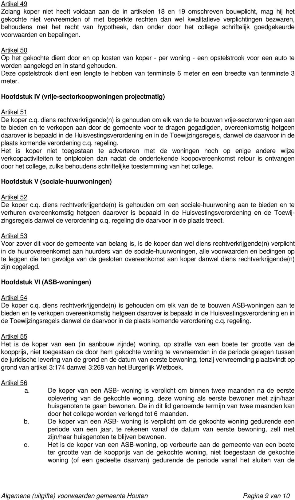 Artikel 50 Op het gekochte dient door en op kosten van koper - per woning - een opstelstrook voor een auto te worden aangelegd en in stand gehouden.