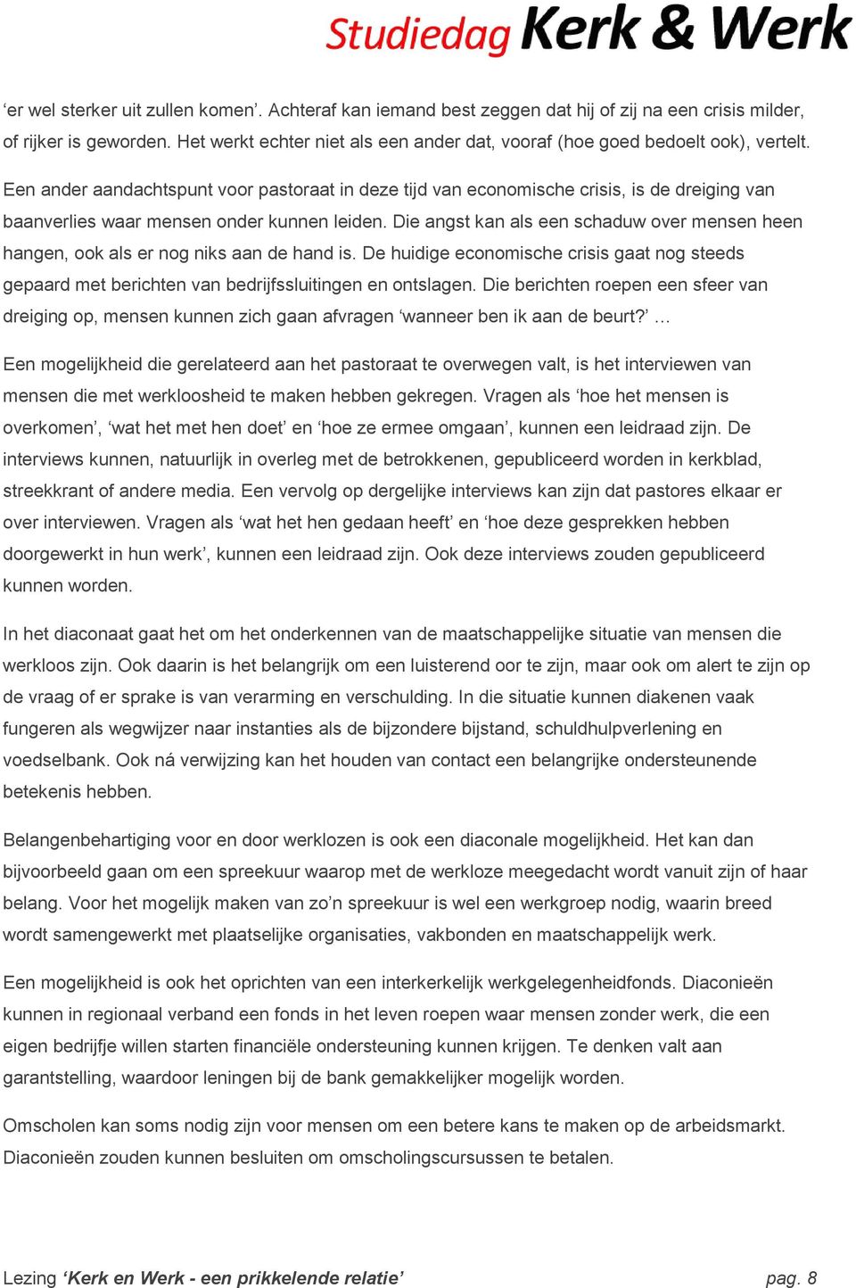 Een ander aandachtspunt voor pastoraat in deze tijd van economische crisis, is de dreiging van baanverlies waar mensen onder kunnen leiden.