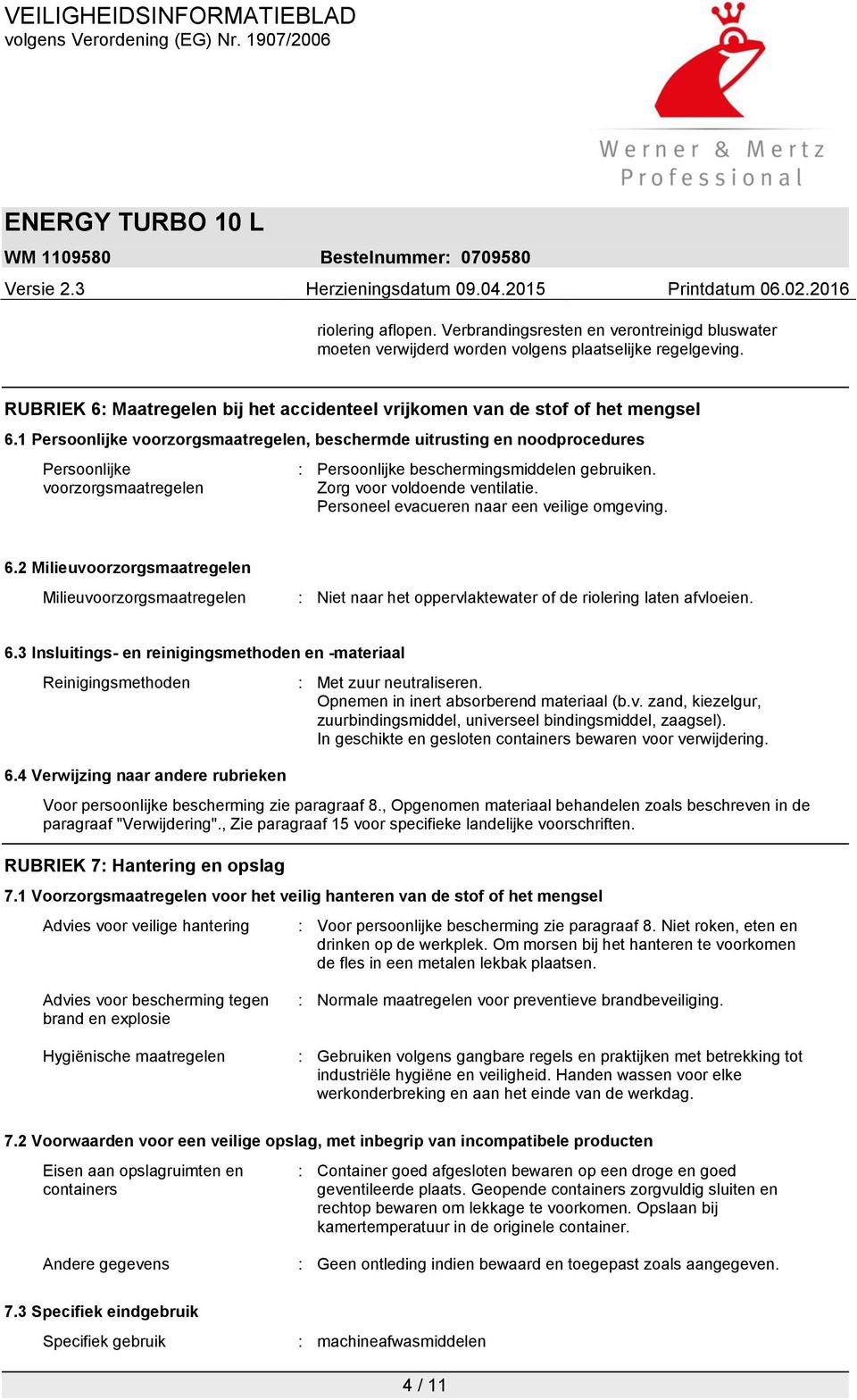 1 Persoonlijke voorzorgsmaatregelen, beschermde uitrusting en noodprocedures Persoonlijke voorzorgsmaatregelen : Persoonlijke beschermingsmiddelen gebruiken. Zorg voor voldoende ventilatie.