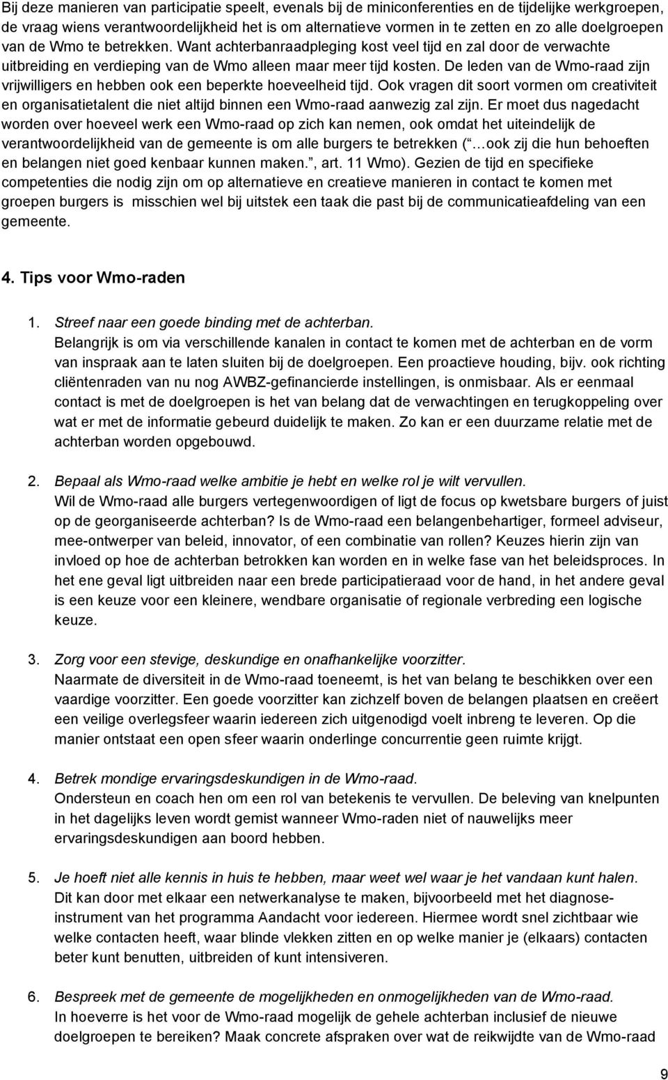 De leden van de Wmo-raad zijn vrijwilligers en hebben ook een beperkte hoeveelheid tijd.