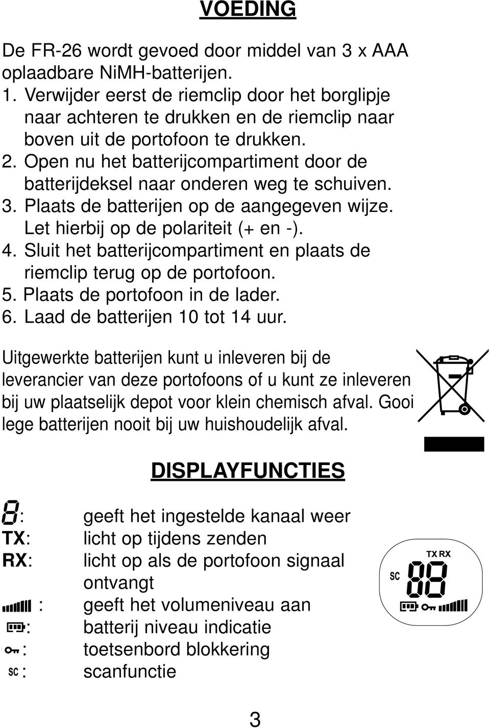 Open nu het batterijcompartiment door de batterijdeksel naar onderen weg te schuiven. 3. Plaats de batterijen op de aangegeven wijze. Let hierbij op de polariteit (+ en -). 4.