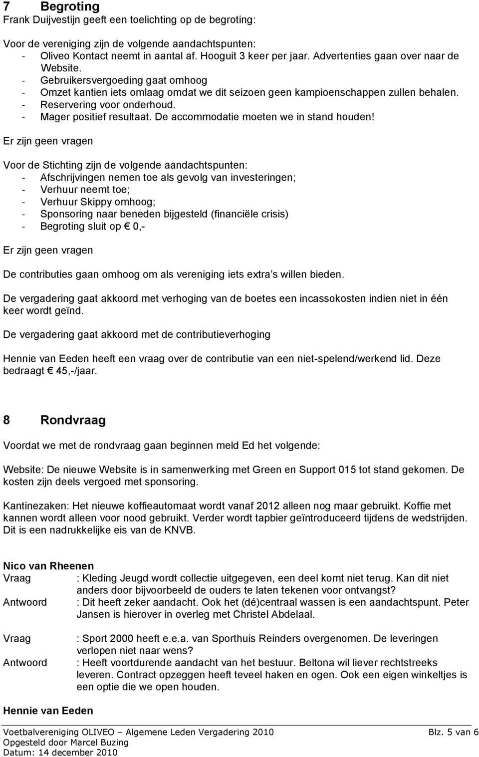 - Mager positief resultaat. De accommodatie moeten we in stand houden!