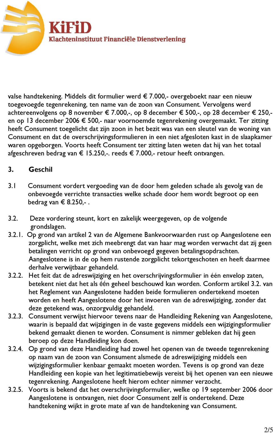 Ter zitting heeft Consument toegelicht dat zijn zoon in het bezit was van een sleutel van de woning van Consument en dat de overschrijvingsformulieren in een niet afgesloten kast in de slaapkamer