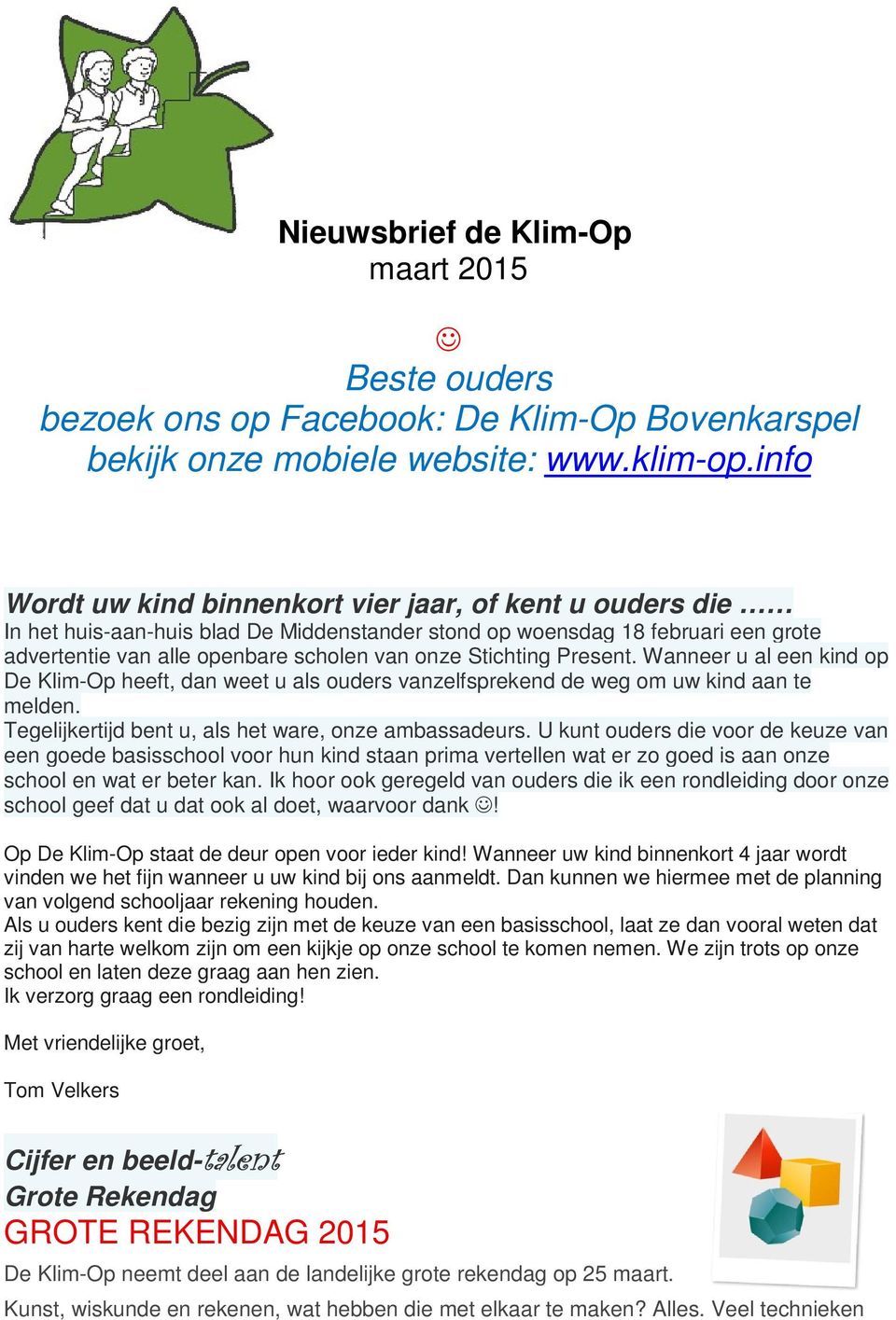 Stichting Present. Wanneer u al een kind op De Klim-Op heeft, dan weet u als ouders vanzelfsprekend de weg om uw kind aan te melden. Tegelijkertijd bent u, als het ware, onze ambassadeurs.