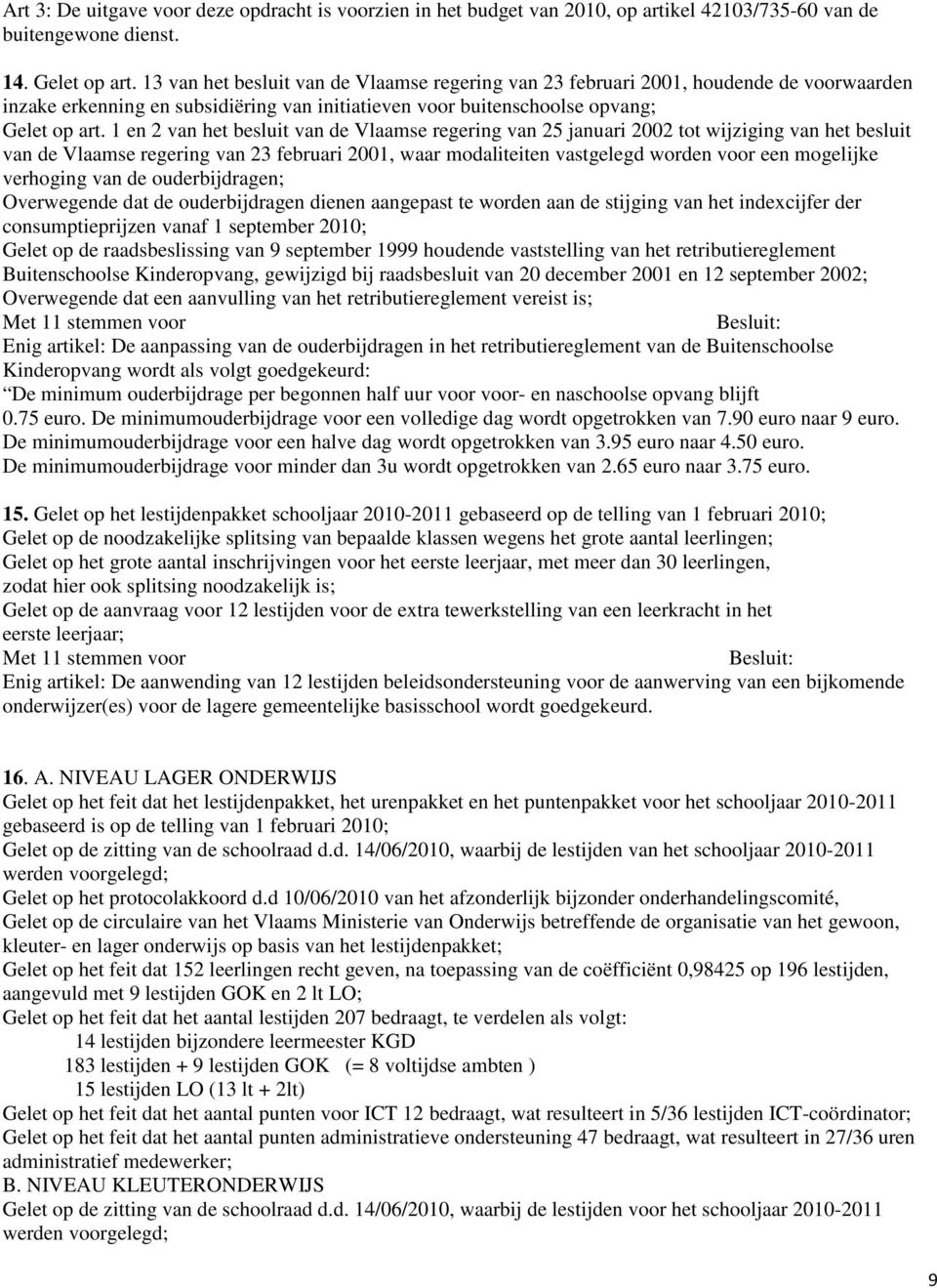 1 en 2 van het besluit van de Vlaamse regering van 25 januari 2002 tot wijziging van het besluit van de Vlaamse regering van 23 februari 2001, waar modaliteiten vastgelegd worden voor een mogelijke