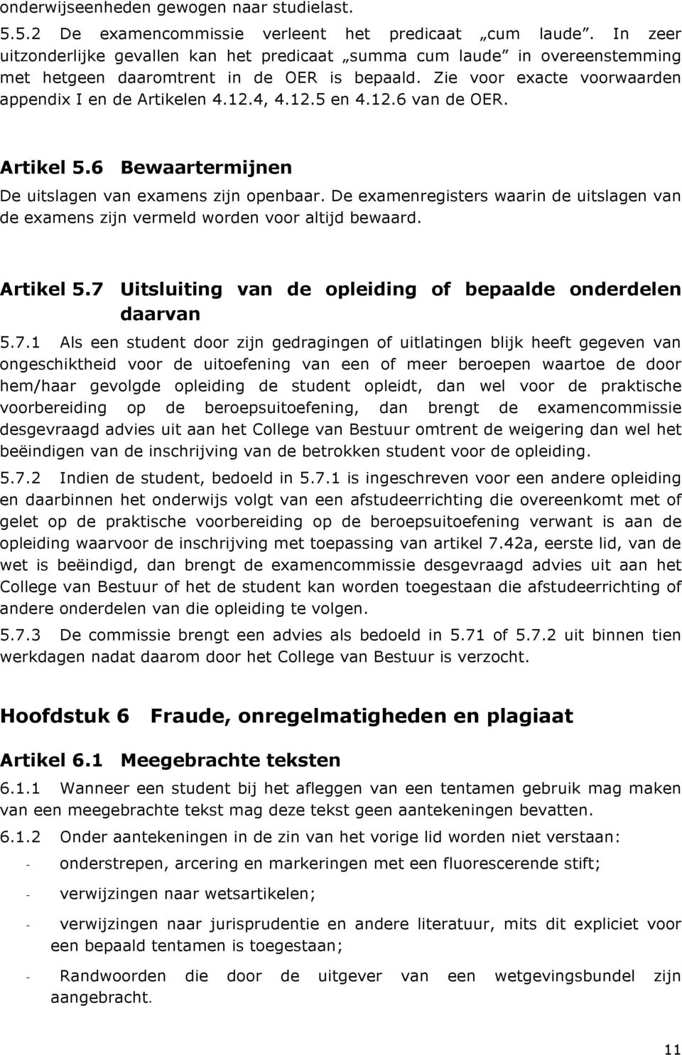 12.6 van de OER. Artikel 5.6 Bewaartermijnen De uitslagen van examens zijn openbaar. De examenregisters waarin de uitslagen van de examens zijn vermeld worden voor altijd bewaard. Artikel 5.7 Uitsluiting van de opleiding of bepaalde onderdelen daarvan 5.