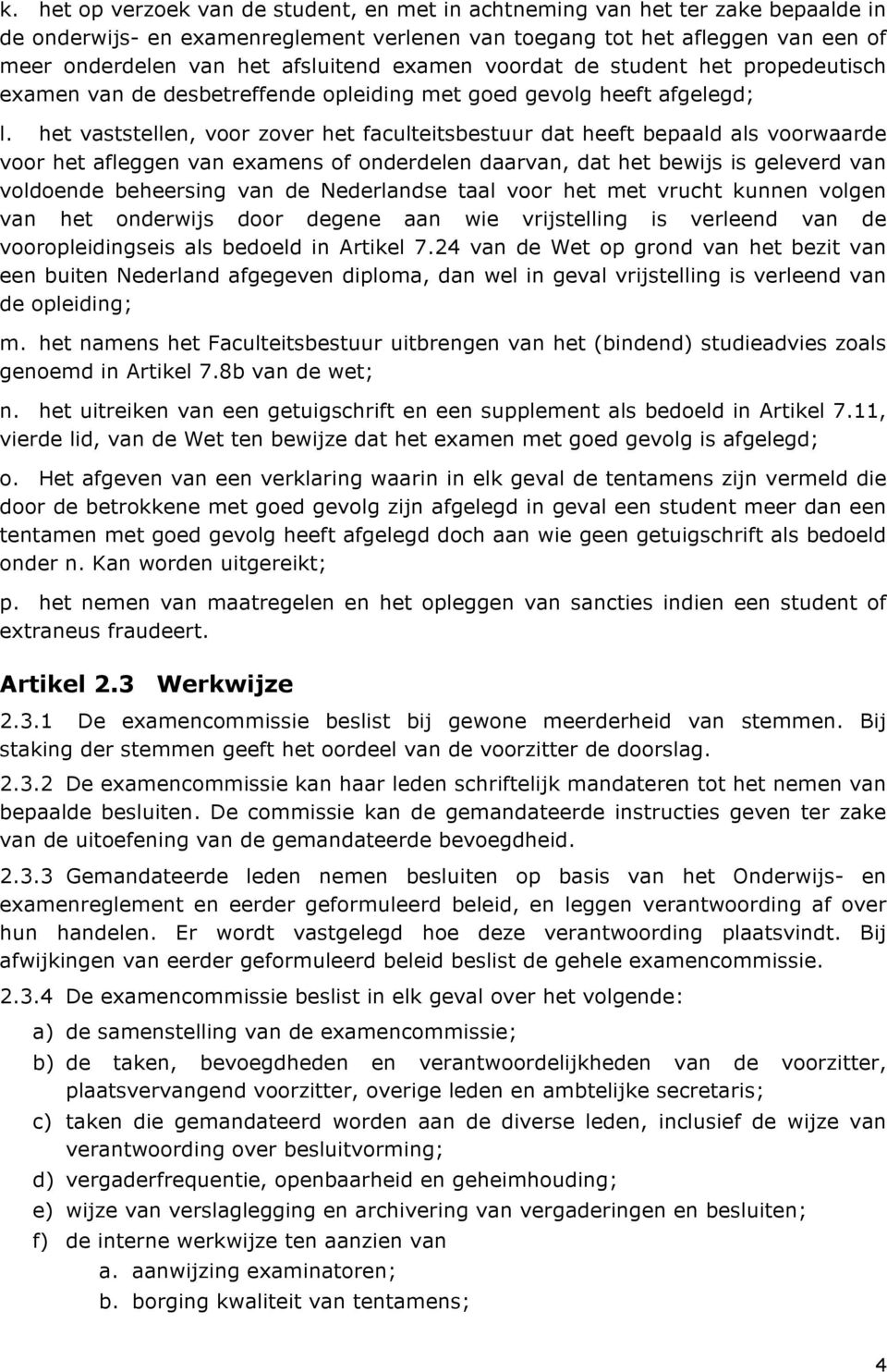 het vaststellen, voor zover het faculteitsbestuur dat heeft bepaald als voorwaarde voor het afleggen van examens of onderdelen daarvan, dat het bewijs is geleverd van voldoende beheersing van de