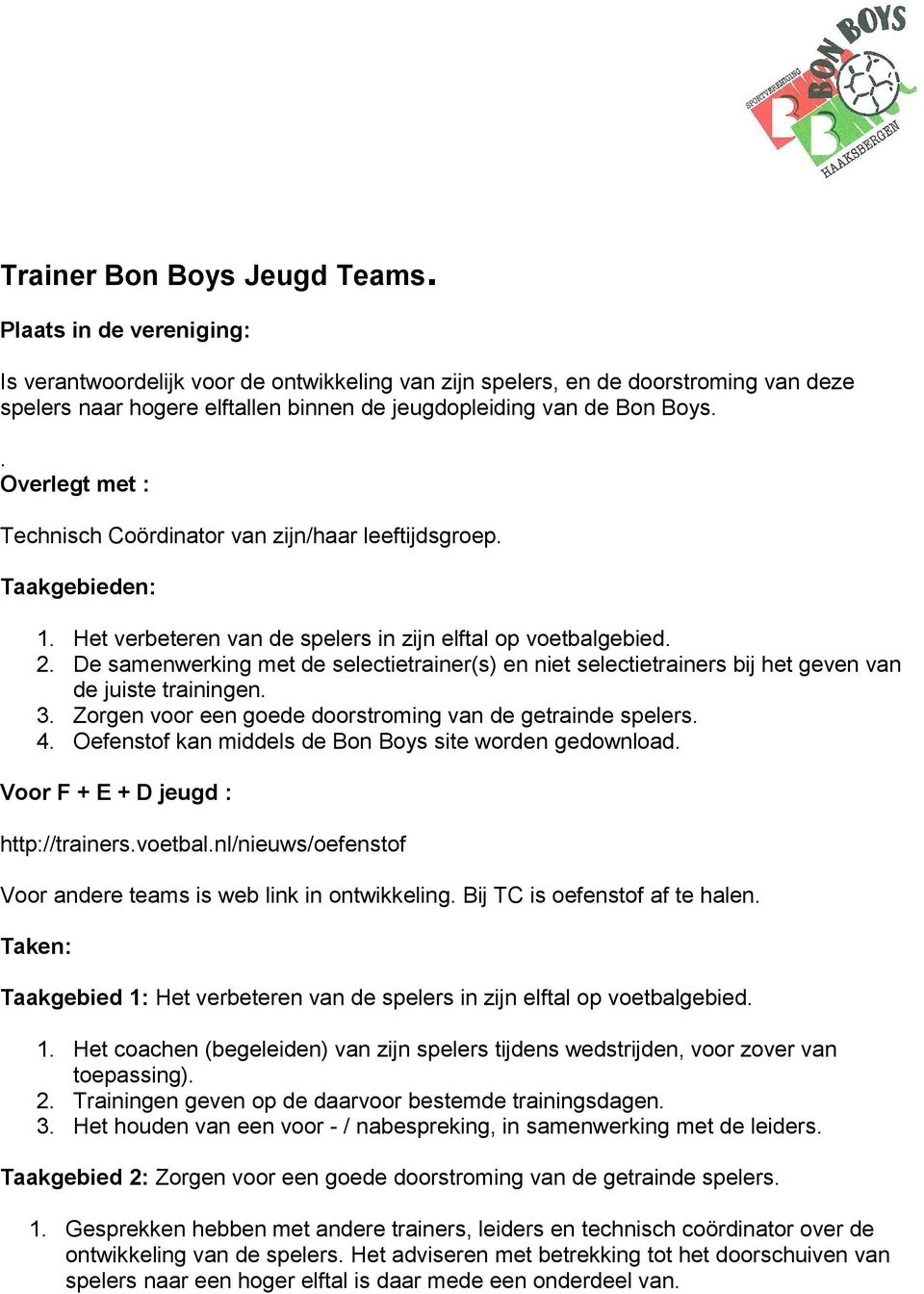 . Overlegt met : Technisch Coördinator van zijn/haar leeftijdsgroep. Taakgebieden: 1. Het verbeteren van de spelers in zijn elftal op voetbalgebied. 2.