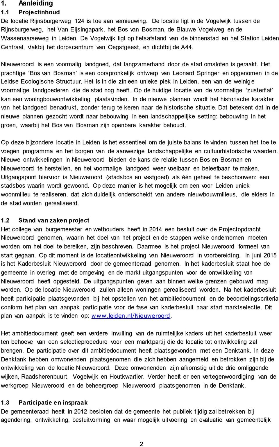 De Vogelwijk ligt op fietsafstand van de binnenstad en het Station Leiden Centraal, vlakbij het dorpscentrum van Oegstgeest, en dichtbij de A44.