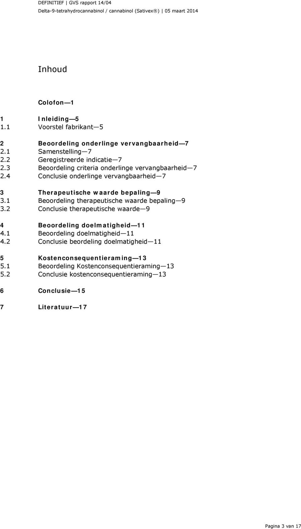 4 Conclusie onderlinge vervangbaarheid 7 3 Therapeutische waarde bepaling 9 3.1 Beoordeling therapeutische waarde bepaling 9 3.