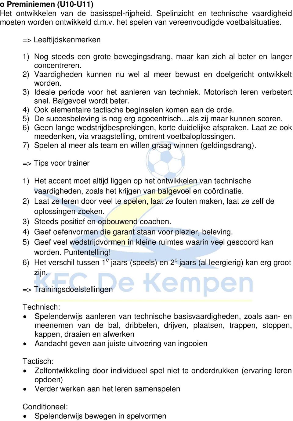 3) Ideale periode voor het aanleren van techniek. Motorisch leren verbetert snel. Balgevoel wordt beter. 4) Ook elementaire tactische beginselen komen aan de orde.