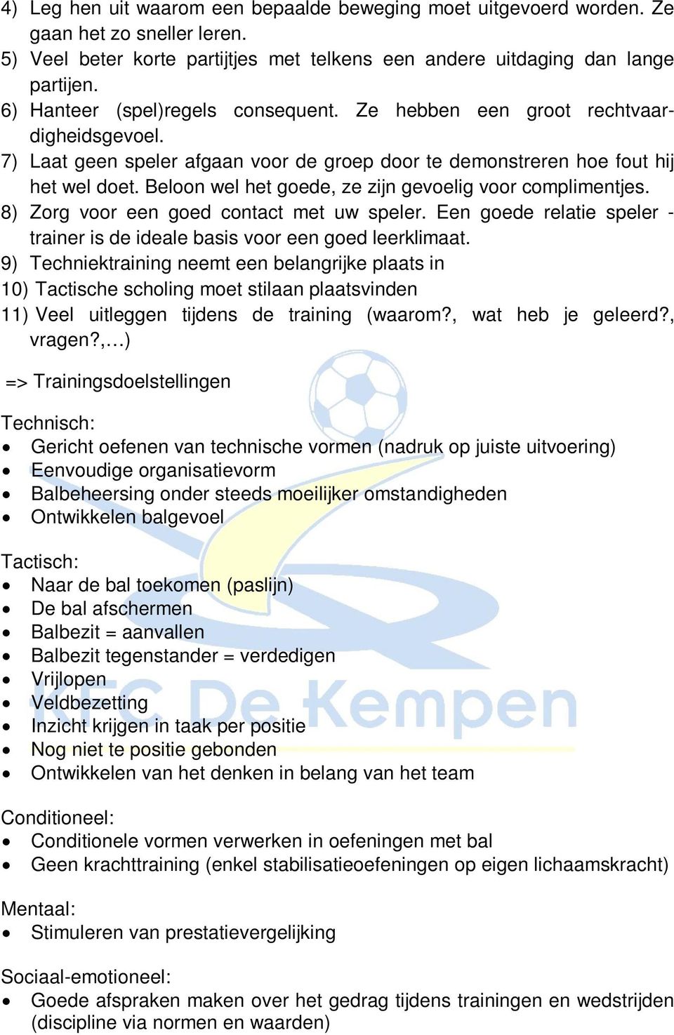 Beloon wel het goede, ze zijn gevoelig voor complimentjes. 8) Zorg voor een goed contact met uw speler. Een goede relatie speler - trainer is de ideale basis voor een goed leerklimaat.