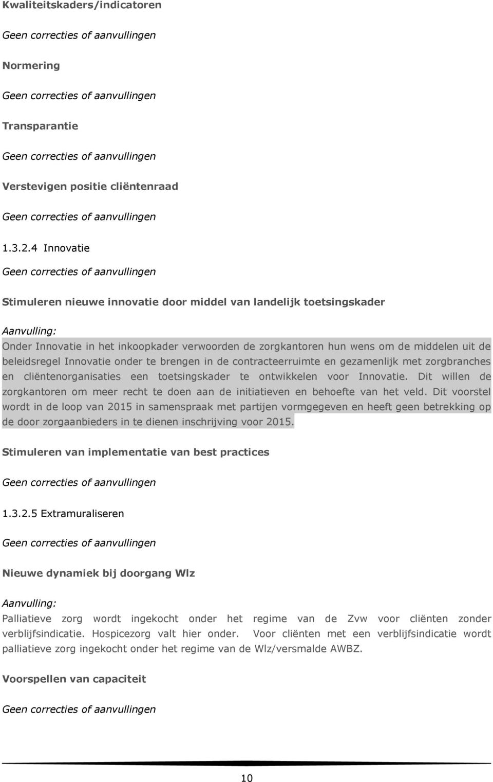 Innovatie onder te brengen in de contracteerruimte en gezamenlijk met zorgbranches en cliëntenorganisaties een toetsingskader te ontwikkelen voor Innovatie.