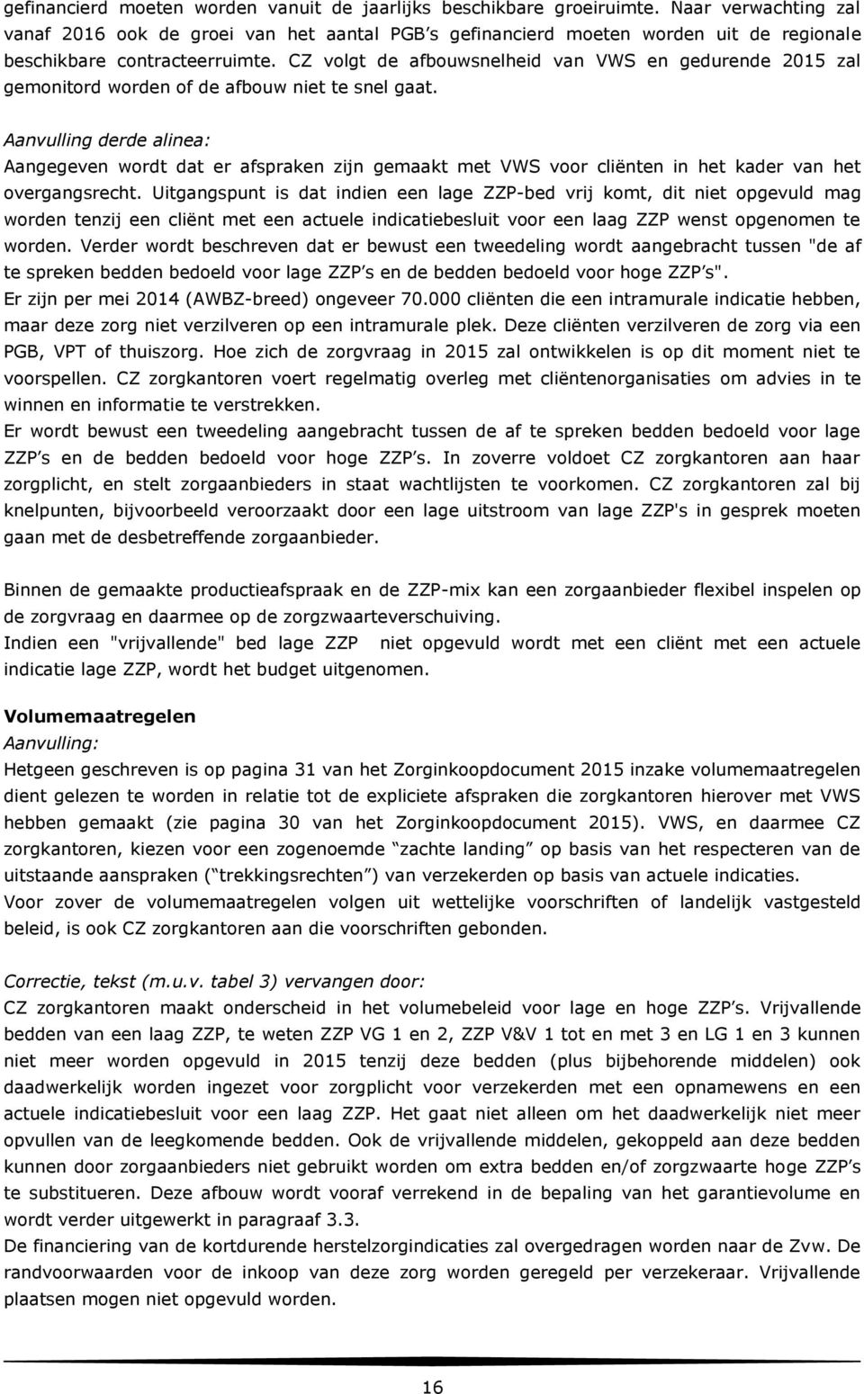 CZ volgt de afbouwsnelheid van VWS en gedurende 2015 zal gemonitord worden of de afbouw niet te snel gaat.