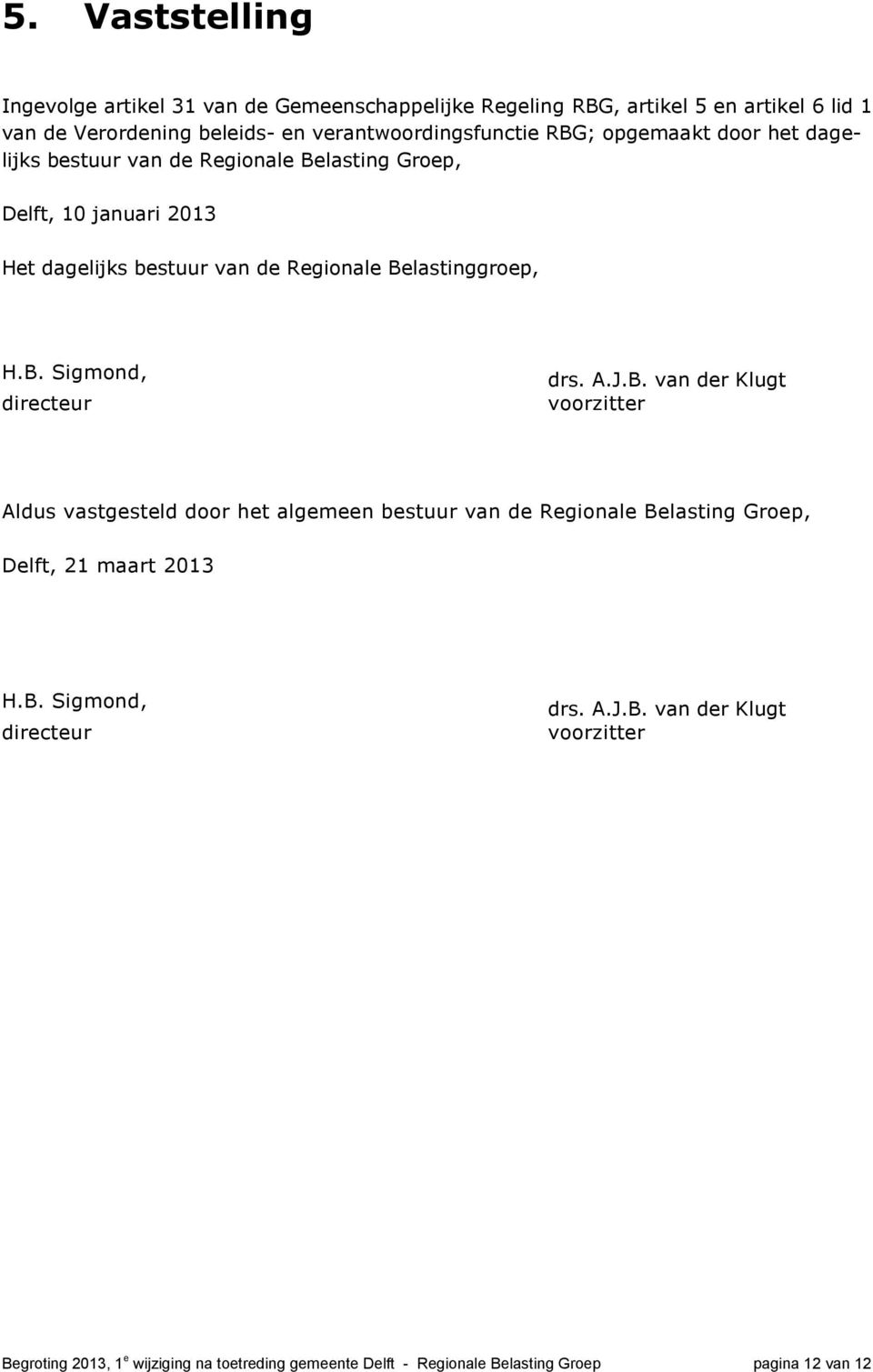 A.J.B. van der Klugt voorzitter Aldus vastgesteld door het algemeen bestuur van de Regionale Belasting Groep, Delft, 21 maart 2013 H.B. Sigmond, directeur drs.