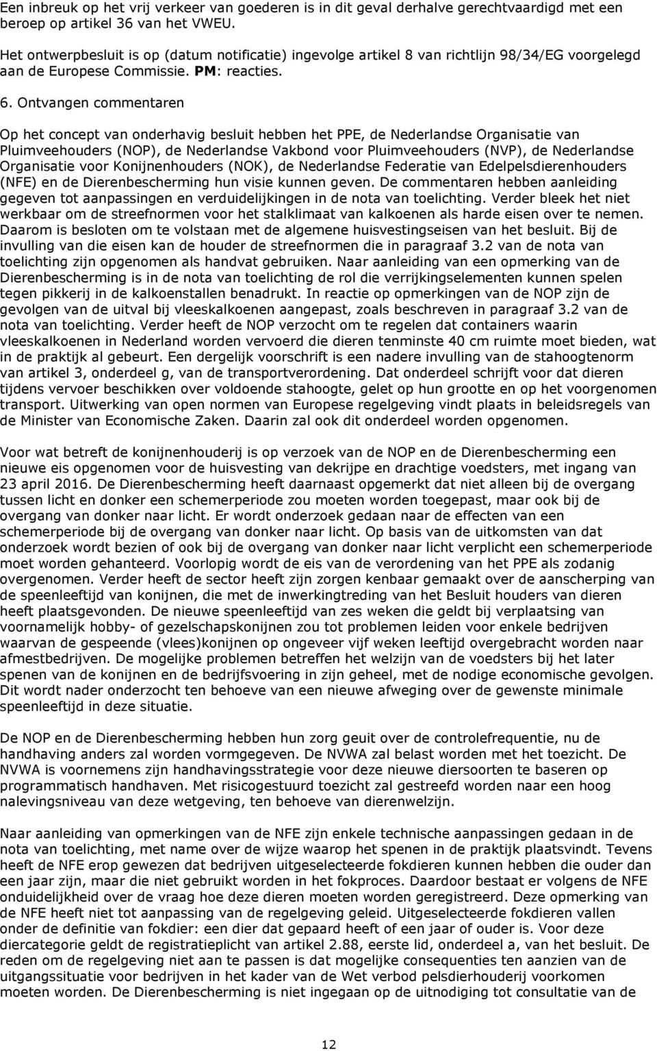 Ontvangen commentaren Op het concept van onderhavig besluit hebben het PPE, de Nederlandse Organisatie van Pluimveehouders (NOP), de Nederlandse Vakbond voor Pluimveehouders (NVP), de Nederlandse