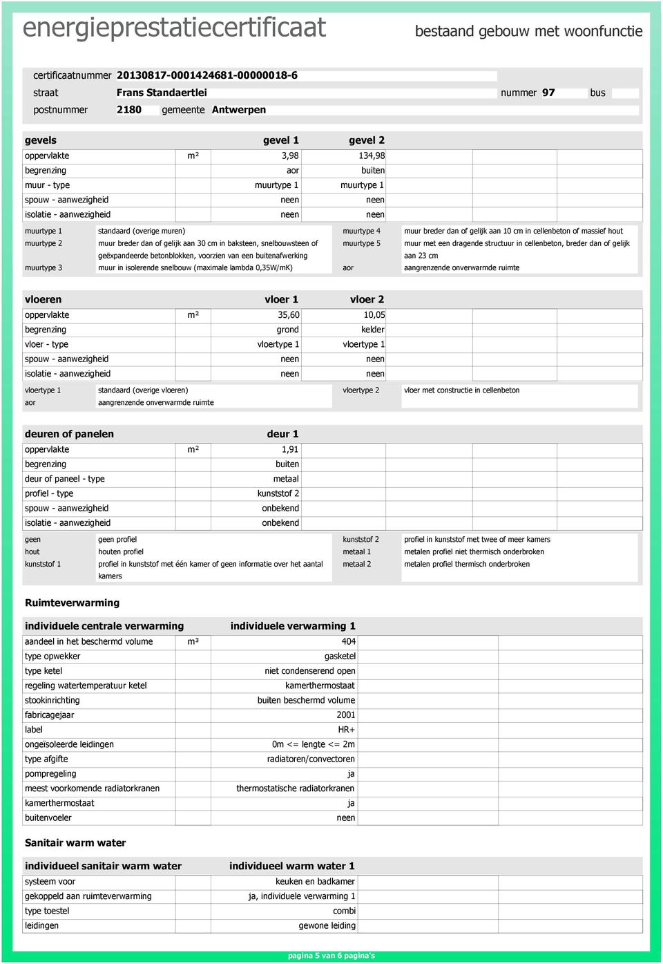 of gelijk geëxpandeerde betonblokken, voorzien van een buitenafwerking aan 23 cm muurtype 3 muur in isolerende snelbouw (maximale lambda 0,35W/mK) aor aangrenzende onverwarmde ruimte vloeren vloer 1