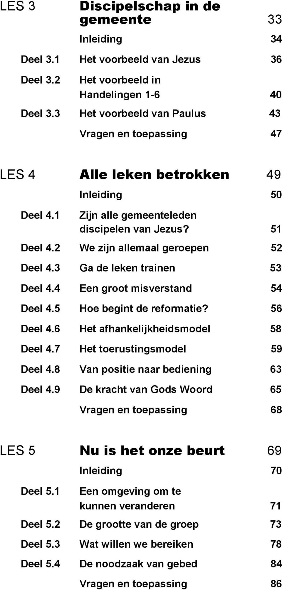 3 Ga de leken trainen 53 Deel 4.4 Een groot misverstand 54 Deel 4.5 Hoe begint de reformatie? 56 Deel 4.6 Het afhankelijkheidsmodel 58 Deel 4.7 Het toerustingsmodel 59 Deel 4.