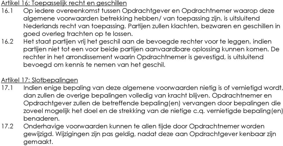 Partijen zullen klachten, bezwaren en geschillen in goed overleg trachten op te lossen. 16.