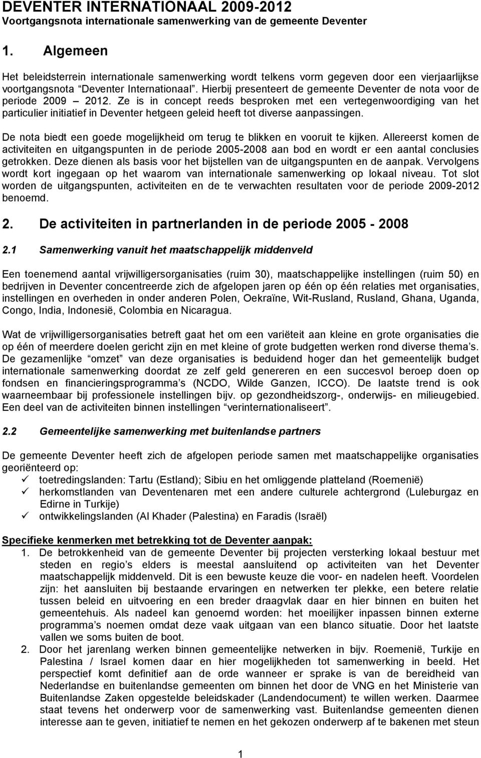 Hierbij presenteert de gemeente Deventer de nota voor de periode 2009 2012.