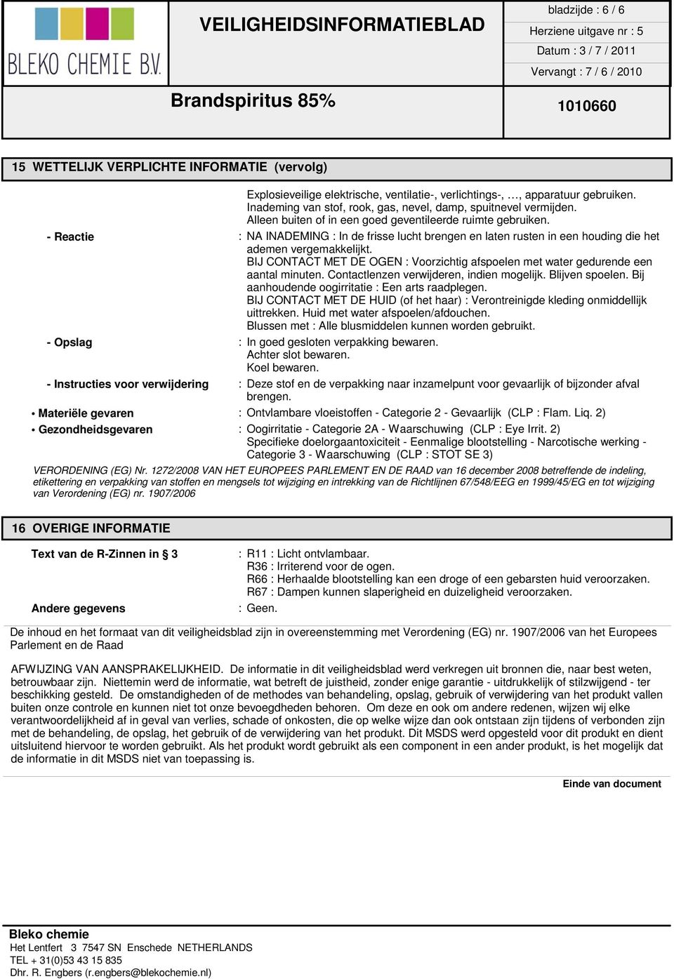 - Reactie : NA INADEMING : In de frisse lucht brengen en laten rusten in een houding die het ademen vergemakkelijkt.