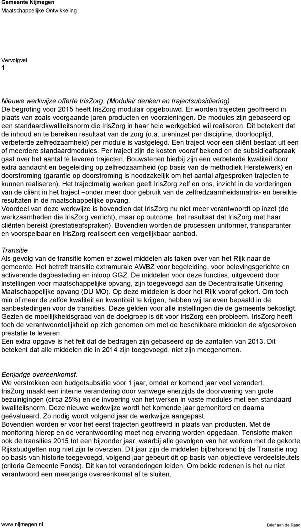 De modules zijn gebaseerd op een standaardkwaliteitsnorm die IrisZorg in haar hele werkgebied wil realiseren. Dit betekent dat de inhoud en te bereiken resultaat van de zorg (o.a. ureninzet per discipline, doorlooptijd, verbeterde zelfredzaamheid) per module is vastgelegd.