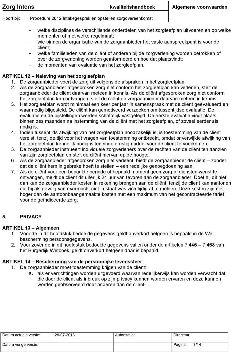 van het zorgleefplan. ARTIKEL 12 Naleving van het zorgleefplan 1. De zorgaanbieder voert de zorg uit volgens de afspraken in het zorgleefplan. 2.