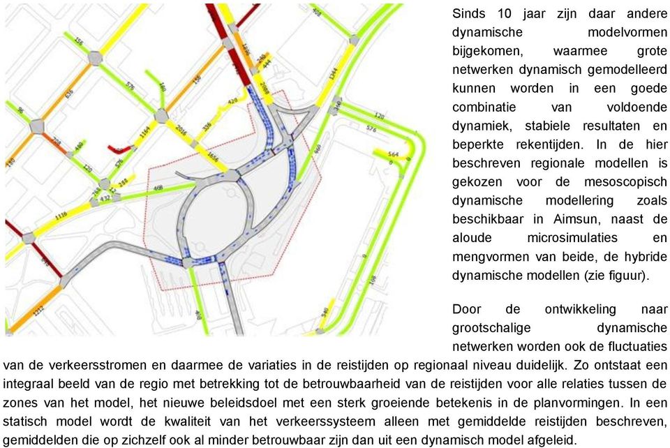 In de hier beschreven regionale modellen is gekozen voor de mesoscopisch dynamische modellering zoals beschikbaar in Aimsun, naast de aloude microsimulaties en mengvormen van beide, de hybride