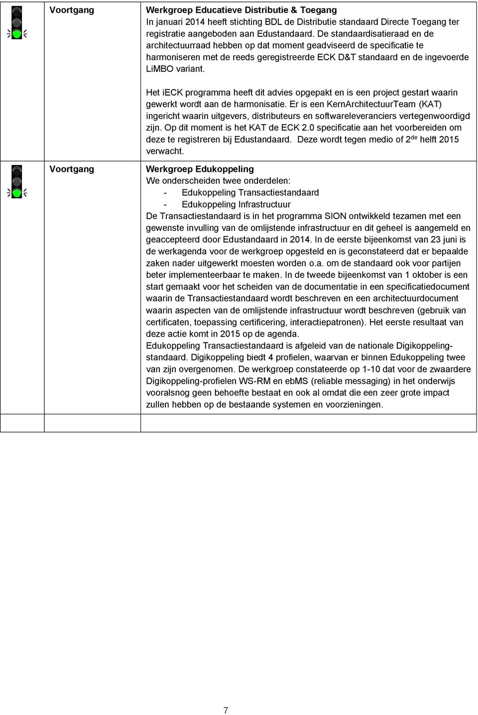 Het ieck programma heeft dit advies opgepakt en is een project gestart waarin gewerkt wordt aan de harmonisatie.