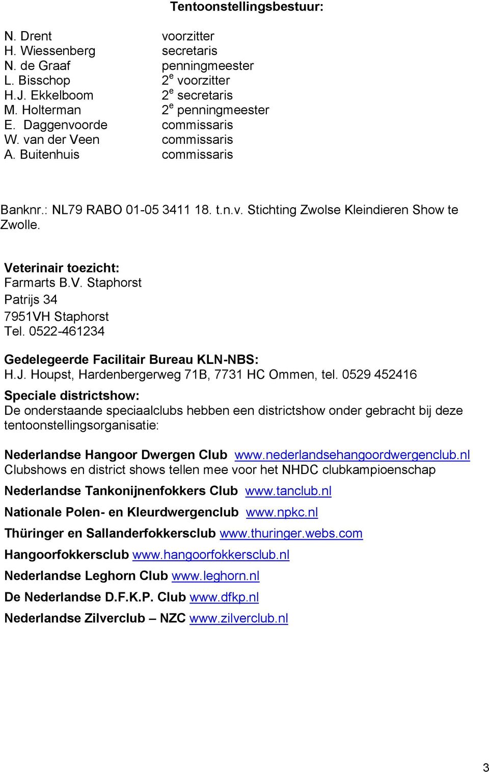 0522-461234 Gedelegeerde Facilitair Bureau KLN-NBS: H.J. Houpst, Hardenbergerweg 71B, 7731 HC Ommen, tel.