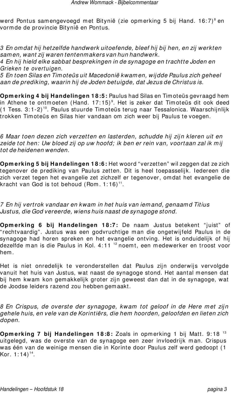 4 En hij hield elke sabbat besprekingen in de synagoge en trachtte Joden en Grieken te overtuigen.