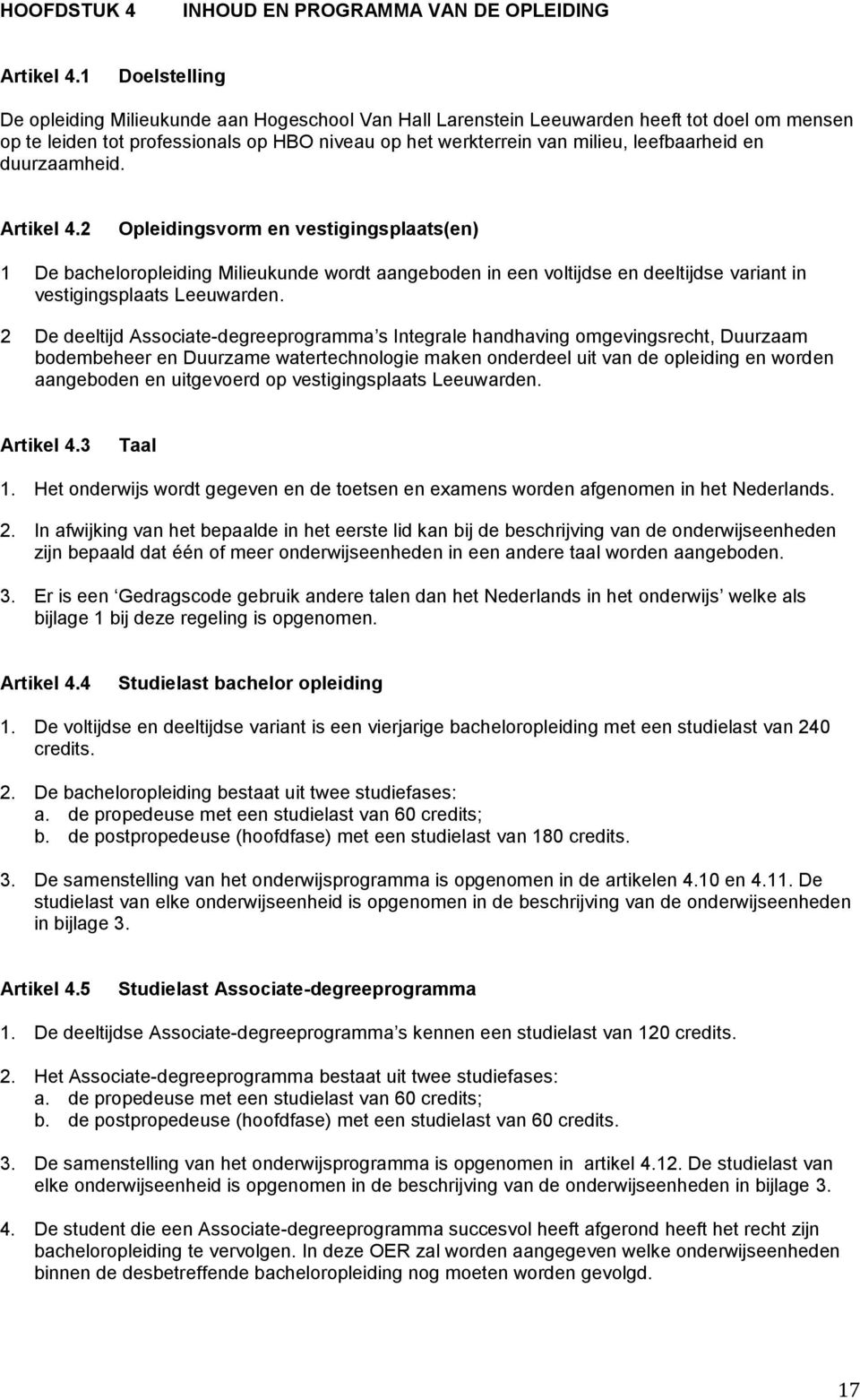 en duurzaamheid. Artikel 4.2 Opleidingsvorm en vestigingsplaats(en) 1 De bacheloropleiding Milieukunde wordt aangeboden in een voltijdse en deeltijdse variant in vestigingsplaats Leeuwarden.