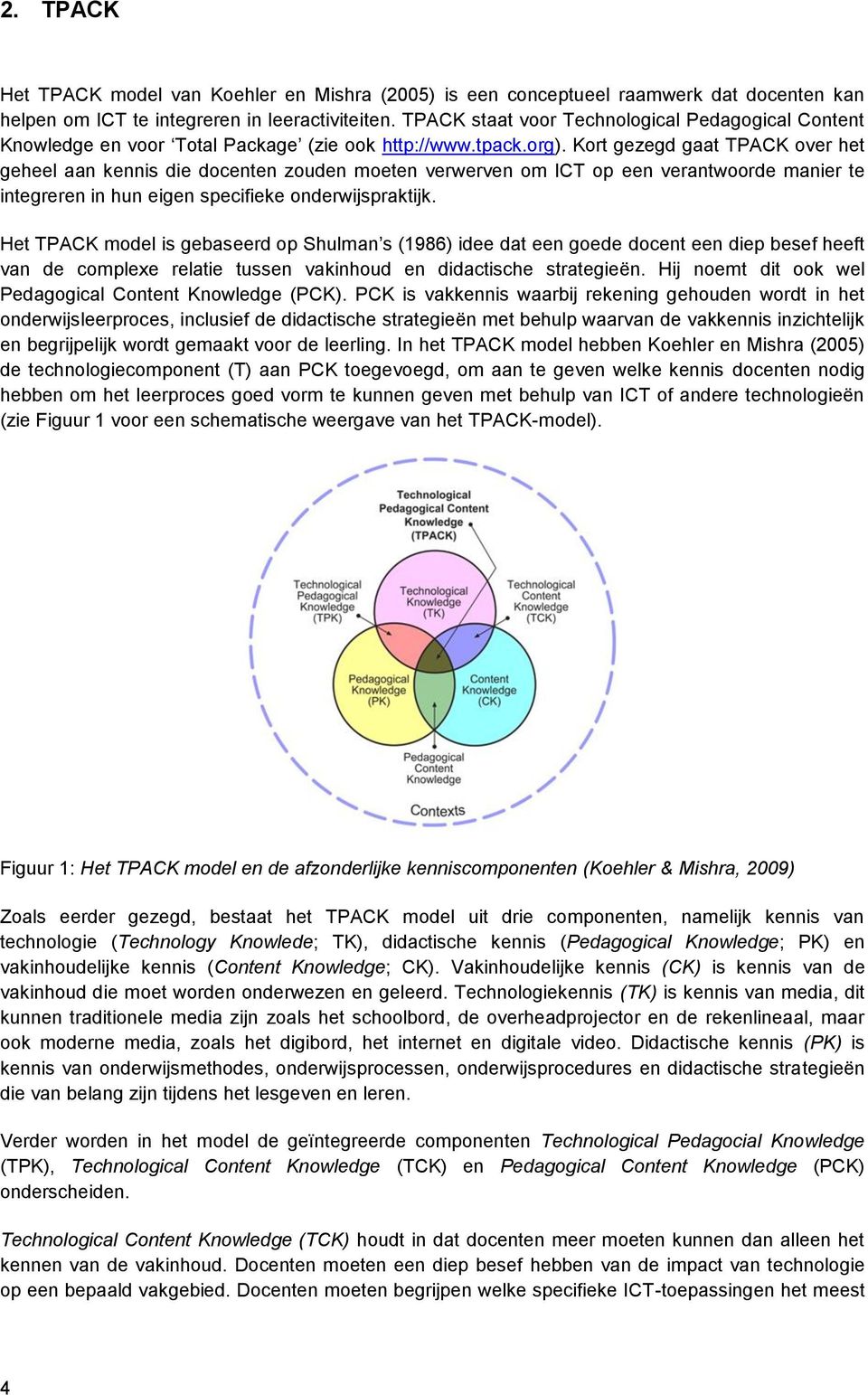 Kort gezegd gaat TPACK over het geheel aan kennis die docenten zouden moeten verwerven om ICT op een verantwoorde manier te integreren in hun eigen specifieke onderwijspraktijk.
