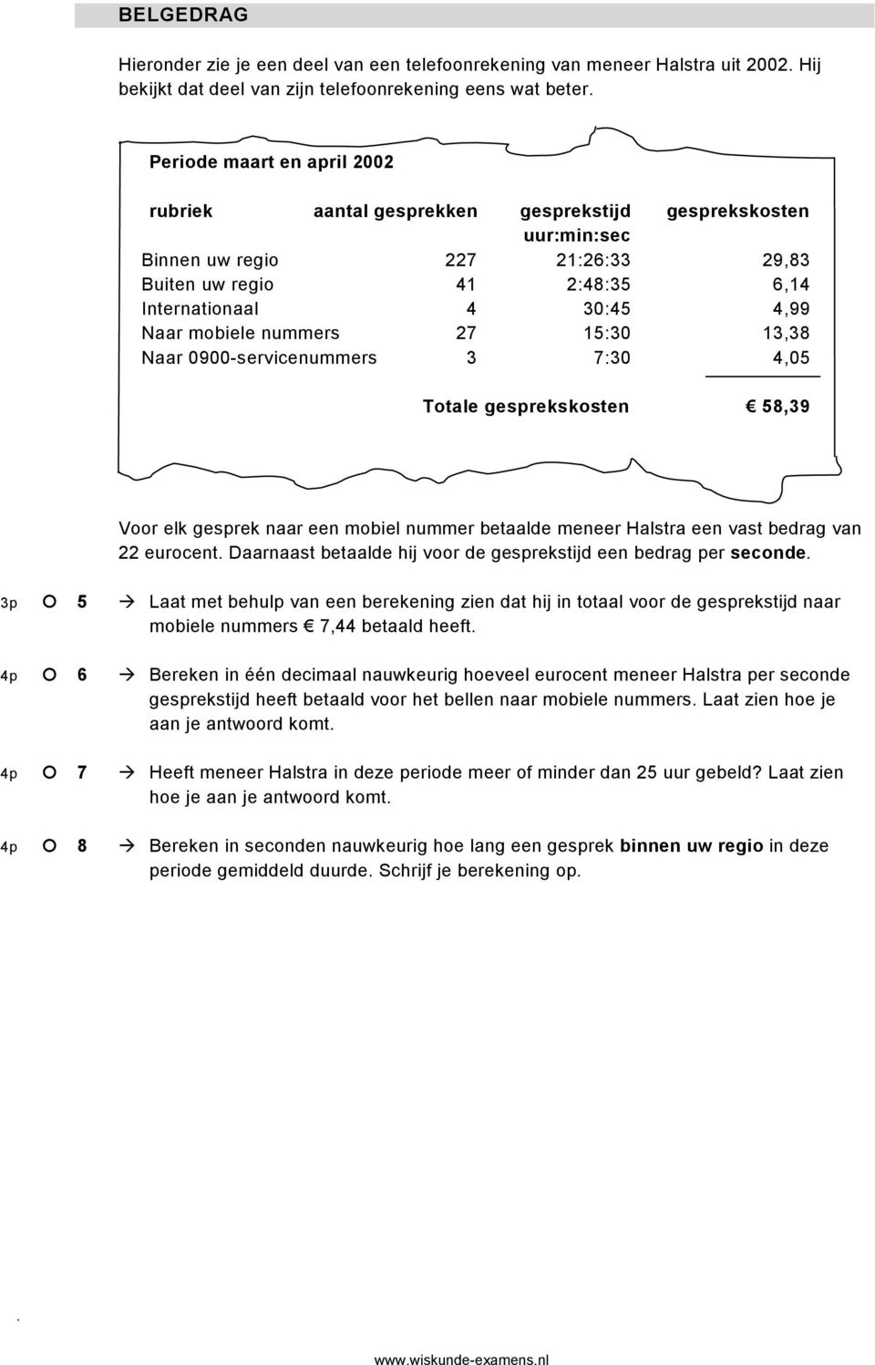 0900-servicenummers 3 7:30 4,05 Totale gesprekskosten 58,39 Voor elk gesprek naar een mobiel nummer betaalde meneer Halstra een vast bedrag van 22 eurocent Daarnaast betaalde hij voor de gesprekstijd