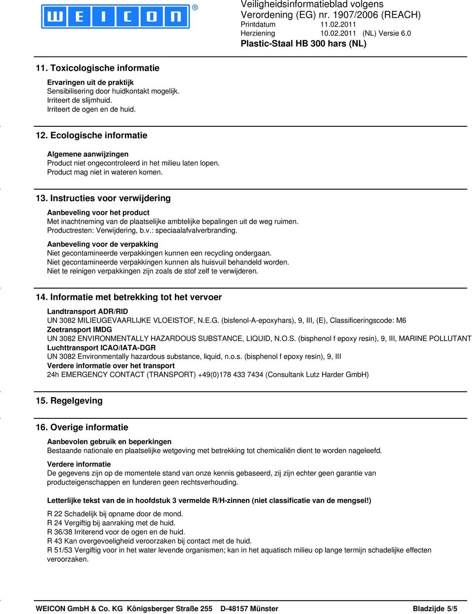 Instructies voor verwijdering Aanbeveling voor het product Met inachtneming van de plaatselijke ambtelijke bepalingen uit de weg ruimen. Productresten: Verwijdering, b.v.: speciaalafvalverbranding.