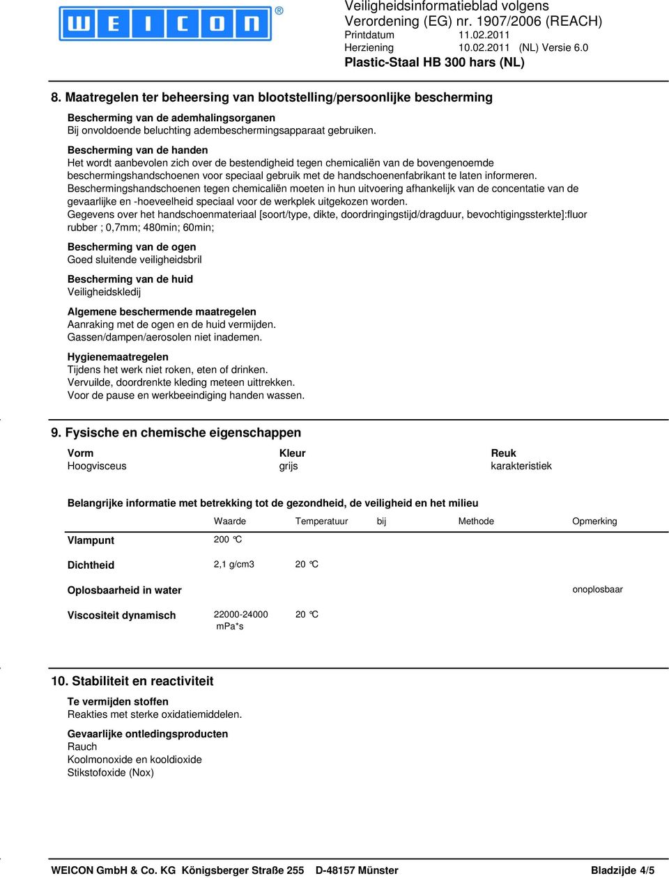 informeren. Beschermingshandschoenen tegen chemicaliën moeten in hun uitvoering afhankelijk van de concentatie van de gevaarlijke en -hoeveelheid speciaal voor de werkplek uitgekozen worden.