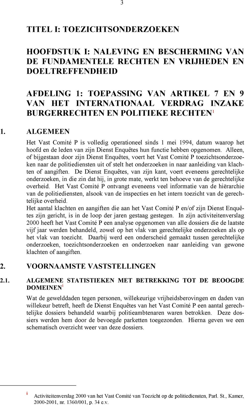 ALGEMEEN Het Vast Comité P is volledig operationeel sinds 1 mei 1994, datum waarop het hoofd en de leden van zijn Dienst Enquêtes hun functie hebben opgenomen.